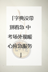 字典没带别着急 中考场外现暖心应急服务